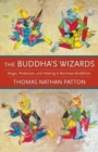 The Buddha's Wizards : Magic, Protection, and Healing in Burmese Buddhism - Book