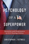 Psychology of a Superpower : Security and Dominance in U.S. Foreign Policy - Book