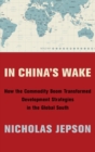 In China's Wake : How the Commodity Boom Transformed Development Strategies in the Global South - Book