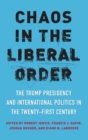 Chaos in the Liberal Order : The Trump Presidency and International Politics in the Twenty-First Century - Book