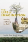 The Life of Imagination : Revealing and Making the World - Book