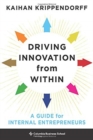 Driving Innovation from Within : A Guide for Internal Entrepreneurs - Book