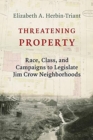 Threatening Property : Race, Class, and Campaigns to Legislate Jim Crow Neighborhoods - Book