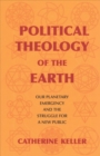 Political Theology of the Earth : Our Planetary Emergency and the Struggle for a New Public - Book