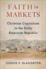 Faith in Markets : Christian Capitalism in the Early American Republic - Book