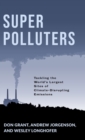 Super Polluters : Tackling the World’s Largest Sites of Climate-Disrupting Emissions - Book