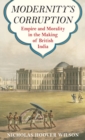 Modernity's Corruption : Empire and Morality in the Making of British India - Book