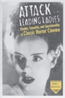 Attack of the Leading Ladies : Gender, Sexuality, and Spectatorship in Classic Horror Cinema - Book