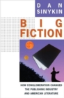 Big Fiction : How Conglomeration Changed the Publishing Industry and American Literature - Book