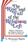 The Rise and Fall of the Religious Left : Politics, Television, and Popular Culture in the 1970s and Beyond - Book