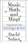Music, Math, and Mind : The Physics and Neuroscience of Music - Book