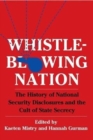 Whistleblowing Nation : The History of National Security Disclosures and the Cult of State Secrecy - Book