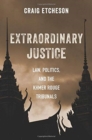 Extraordinary Justice : Law, Politics, and the Khmer Rouge Tribunals - Book