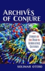 Archives of Conjure : Stories of the Dead in Afrolatinx Cultures - Book