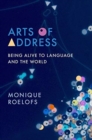 Arts of Address : Being Alive to Language and the World - Book