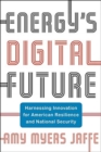 Energy's Digital Future : Harnessing Innovation for American Resilience and National Security - Book