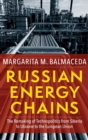 Russian Energy Chains : The Remaking of Technopolitics from Siberia to Ukraine to the European Union - Book