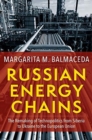 Russian Energy Chains : The Remaking of Technopolitics from Siberia to Ukraine to the European Union - Book