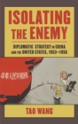 Isolating the Enemy : Diplomatic Strategy in China and the United States, 1953-1956 - Book