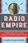 Radio Empire : The BBC’s Eastern Service and the Emergence of the Global Anglophone Novel - Book