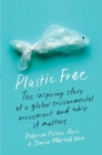 Plastic Free : The Inspiring Story of a Global Environmental Movement and Why It Matters - Book