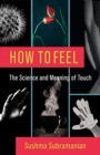 How to Feel : The Science and Meaning of Touch - Book