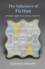 The Substance of Fiction : Literary Objects in China, 1550-1775 - Book