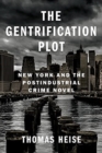 The Gentrification Plot : New York and the Postindustrial Crime Novel - Book
