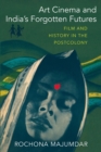 Art Cinema and India’s Forgotten Futures : Film and History in the Postcolony - Book