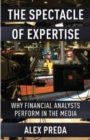 The Spectacle of Expertise : Why Financial Analysts Perform in the Media - Book