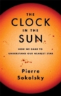 The Clock in the Sun : How We Came to Understand Our Nearest Star - Book