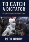 To Catch a Dictator : The Pursuit and Trial of Hissene Habre - Book