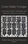 Crisis Under Critique : How People Assess, Transform, and Respond to Critical Situations - Book