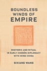 Boundless Winds of Empire : Rhetoric and Ritual in Early Choson Diplomacy with Ming China - Book