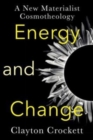 Energy and Change : A New Materialist Cosmotheology - Book