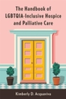 The Handbook of LGBTQIA-Inclusive Hospice and Palliative Care - Book
