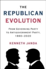 The Republican Evolution : From Governing Party to Antigovernment Party, 1860–2020 - Book