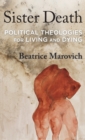 Sister Death : Political Theologies for Living and Dying - Book