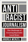 Antiracist Journalism : The Challenge of Creating Equitable Local News - Book