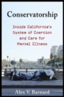 Conservatorship : Inside California’s System of Coercion and Care for Mental Illness - Book
