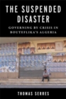 The Suspended Disaster : Governing by Crisis in Bouteflika's Algeria - Book