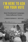 I’m Here to Ask for Your Vote : How Presidential Campaign Visits Influence Voters - Book