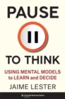 Pause to Think : Using Mental Models to Learn and Decide - Book