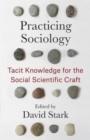 Practicing Sociology : Tacit Knowledge for the Social Scientific Craft - Book