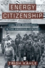 Energy Citizenship : Coal and Democracy in the American Century - Book