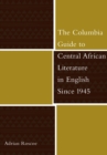 The Columbia Guide to Central African Literature in English Since 1945 - eBook