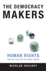 The Democracy Makers : Human Rights and the Politics of Global Order - eBook