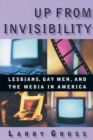 Up from Invisibility : Lesbians, Gay Men, and the Media in America - eBook