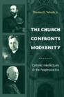 The Church Confronts Modernity : Catholic Intellectuals and the Progressive Era - eBook