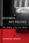 Business, Not Politics : The Making of the Gay Market - eBook